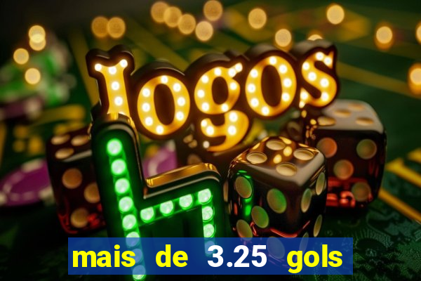 mais de 3.25 gols o que significa